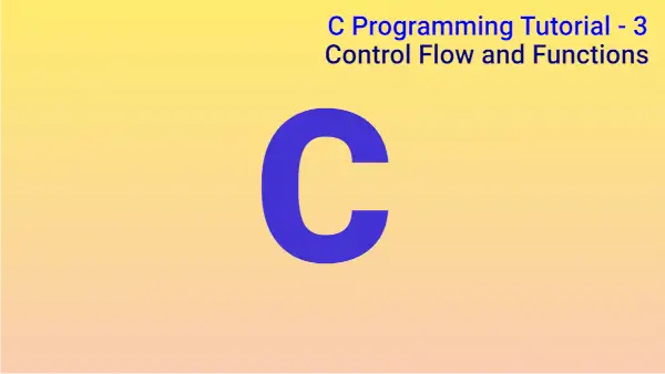 Read more about the article C Programming Tutorial 3: Control Flow Statements and Functions