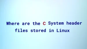 Read more about the article Where are the C Language system header files stored in Linux?